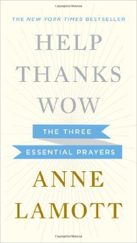 Help, Thanks, Wow: The Three Essential Prayers by Anne Lamott