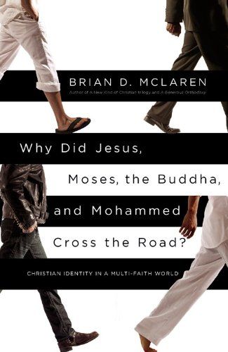 Why Did Jesus, Moses, the Buddha, and Mohammed Cross the Road?: Christian Identity in a Multi-Faith World​ by Brian McLaren 